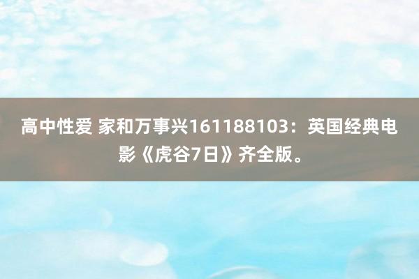 高中性爱 家和万事兴161188103：英国经典电影《虎谷7日》齐全版。